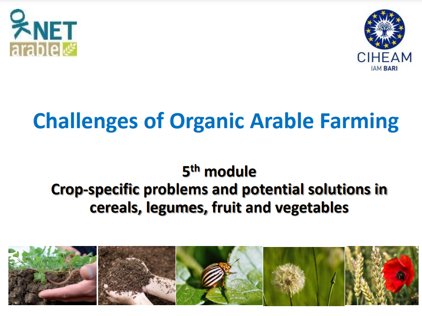 Challenges of Organic Arable Farming - 5th module: Crops specific problems and potential solutions in cereals, legumes, fruits and vegetables